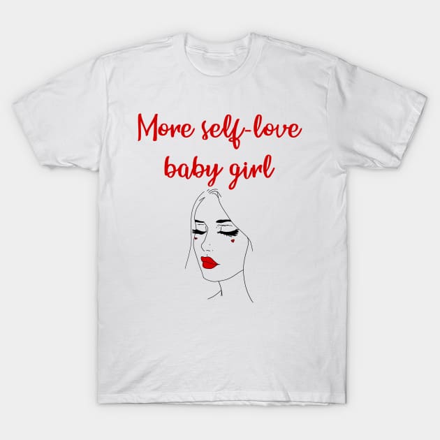 More self-love baby girl. Inspirational quote. Girl power. Female empowerment. Self-confidence, self-care, self-esteem. Love yourself. You are enough. Know your worth. T-Shirt by IvyArtistic